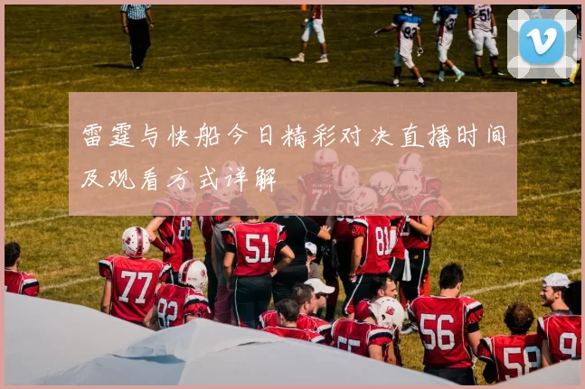 雷霆与快船今日精彩对决直播时间及观看方式详解