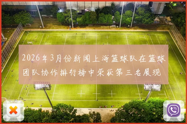 2026年3月份新闻上海篮球队在篮球团队协作排行榜中荣获第三名展现出强大团队实力